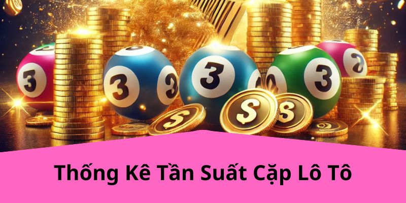 Thống Kê Tần Suất Cặp Lô Tô TK88 – Phân Tích Chính Xác Giúp Bạn Chiến Thắng