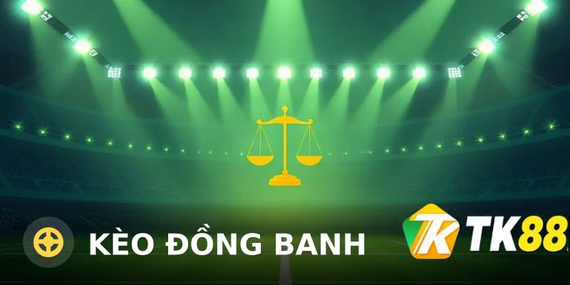 Kèo đồng banh là gì? Bí quyết chơi kèo đồng banh hiệu quả