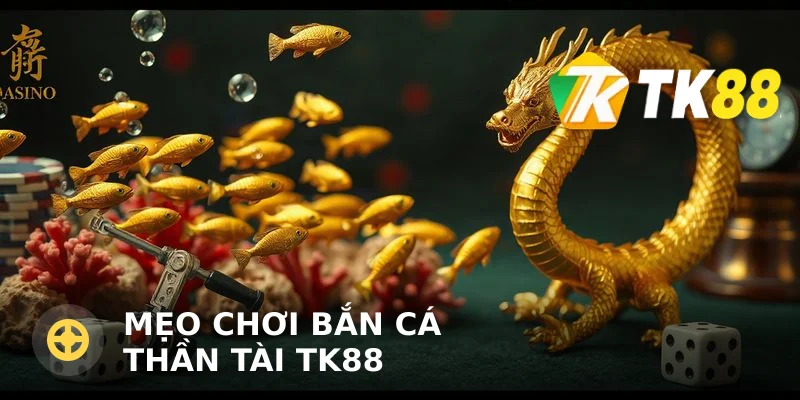 Mẹo Chơi Bắn Cá Thần Tài TK88: Bí Kíp Từ Cao Thủ Để Thắng Lớn