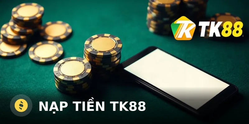 Nạp tiền TK88 – Quy trình, Ưu đãi và Lưu ý Bảo mật