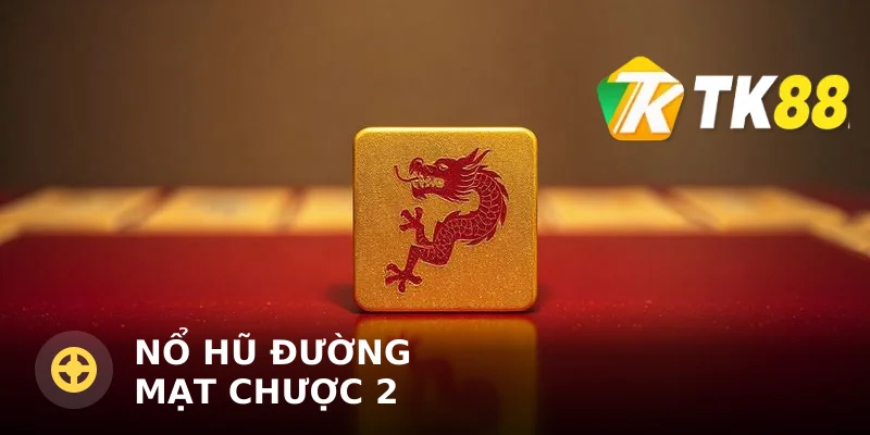 Nổ hũ Đường Mạt Chược 2 – Cơ chế thưởng và cách quay hợp lý