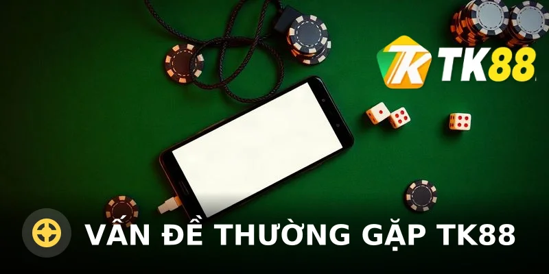 Vấn đề thường gặp TK88: Nguyên nhân và cách khắc phục